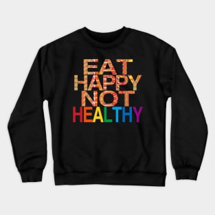 Eat Happy Not Healthy Crewneck Sweatshirt